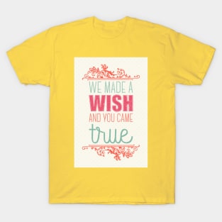 We made a wish and you came true T-Shirt